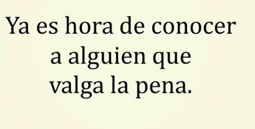 ya-es-hora-de-conocer-a-alguien-que-valga-la-pena.png
